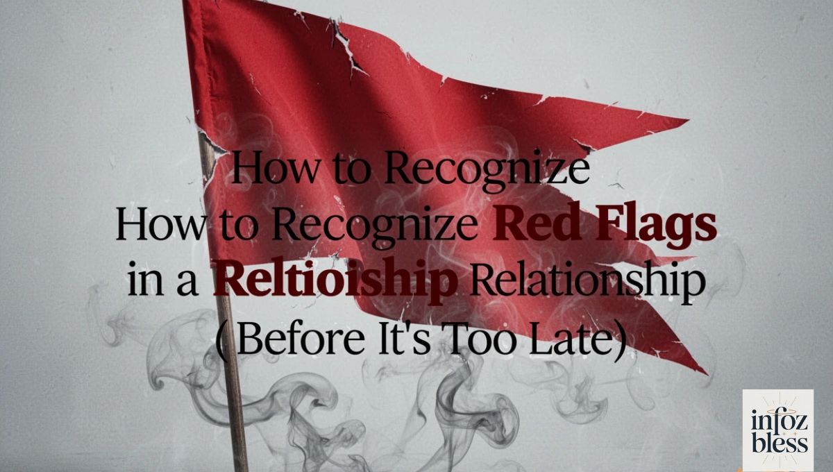 How to Recognize Red Flags in a Relationship (Before It's Too Late)
